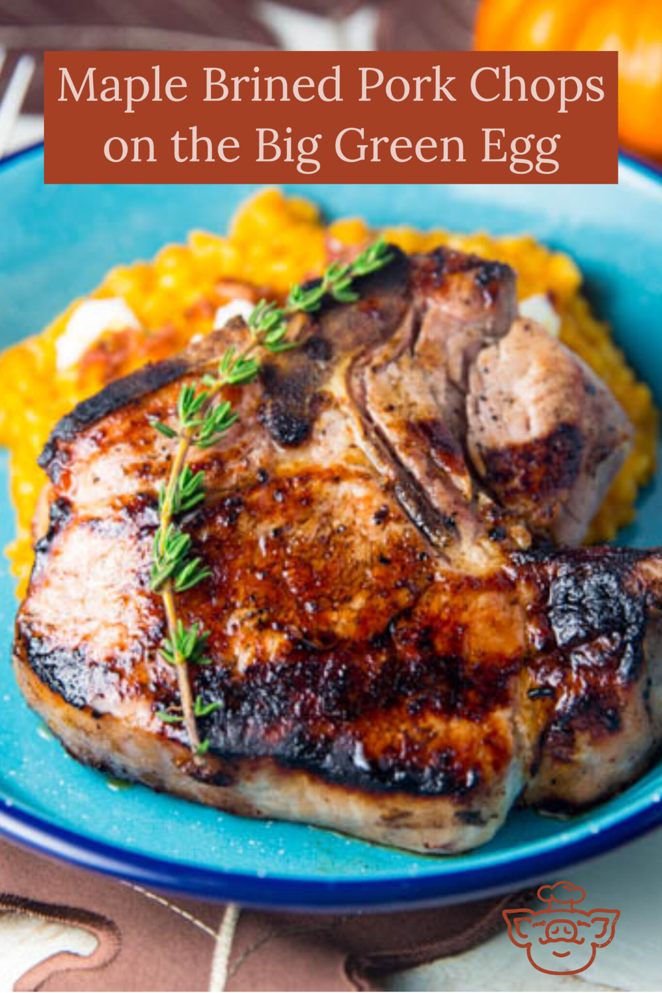 Big Green Egg Maple Brined Pork Chops The BBQ Buddha